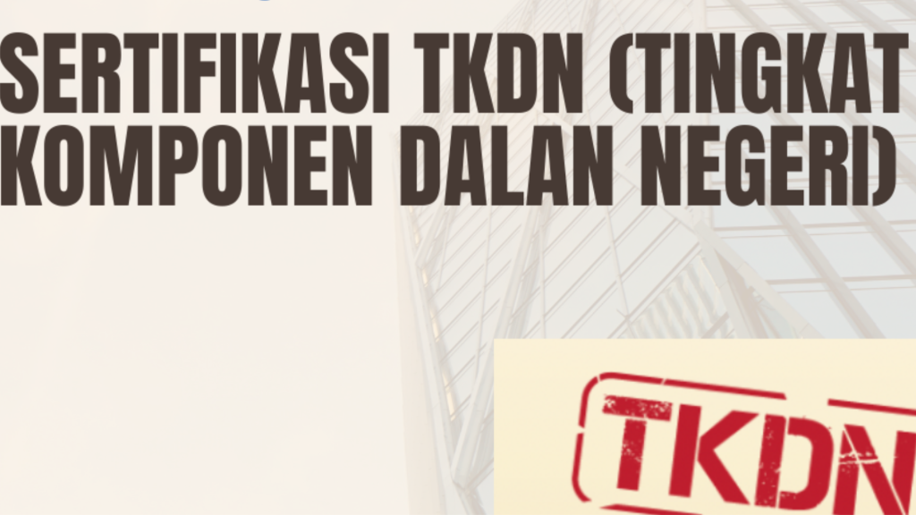 Sertifikasi TKDN: Proses, Syarat, dan Keuntungannya